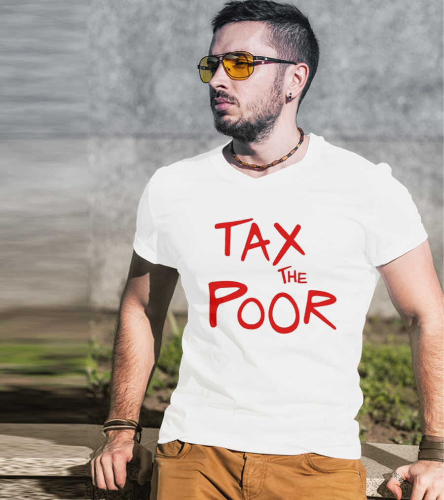 Tax The Poor Dark Humor Satirical T-Shirt