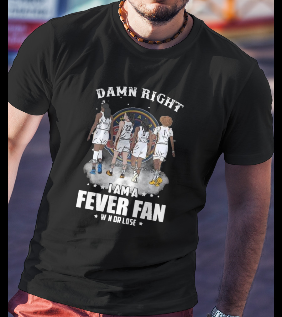 Damn Right I Am A Fever Fan Win Or Lose Indiana Fever Signatures T-Shirt