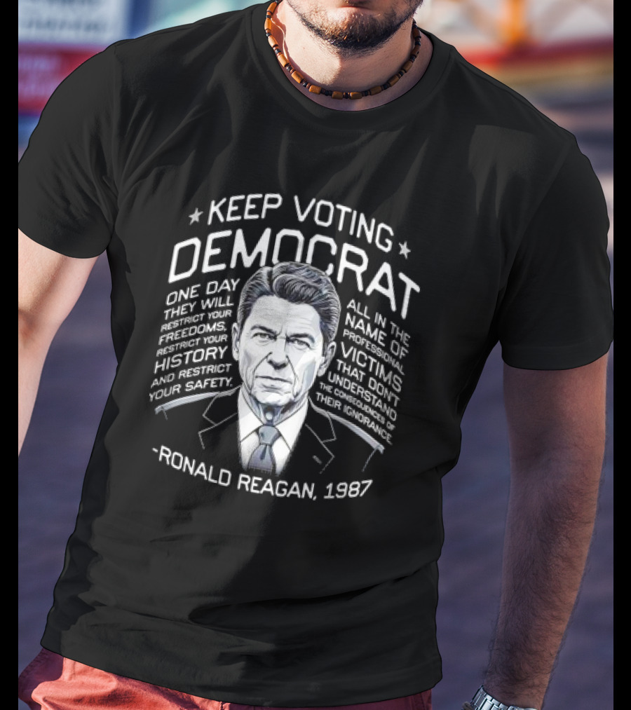 Keep Voting Democrat Ronald Reagan 1987 One Day Restrict Freedoms History Safety T-Shirt