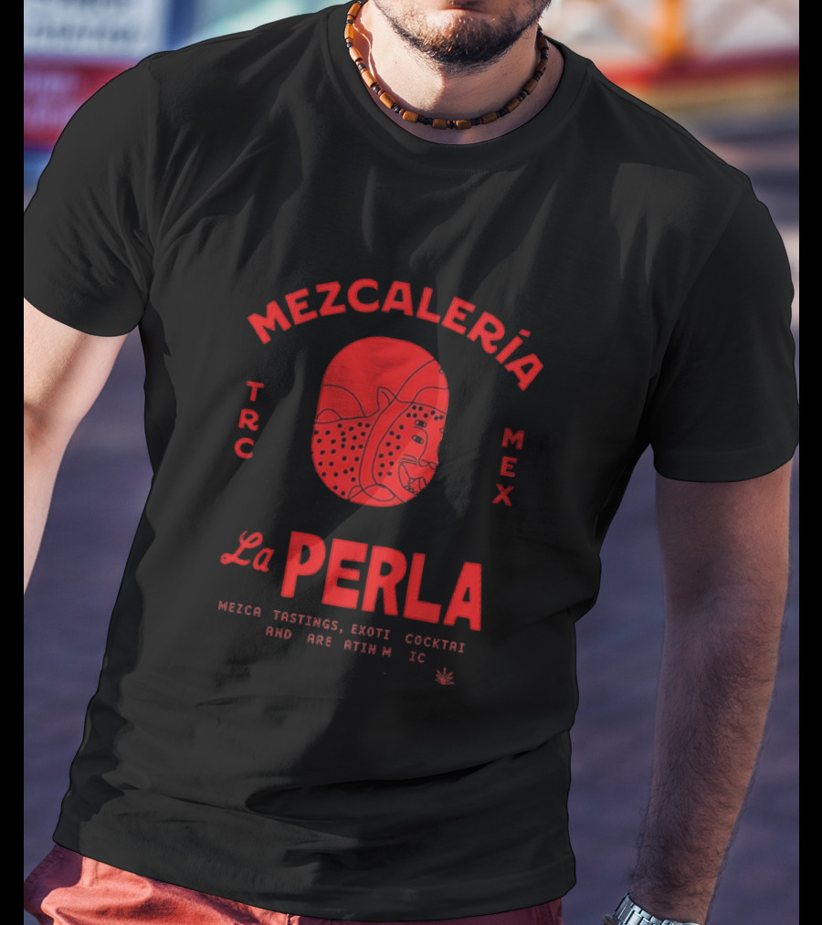 Mezcaleria La Perla TRC MEX Mezcal Tastings Exotic Cocktails Rare Latin Music Coahuila Mexico T-Shirt