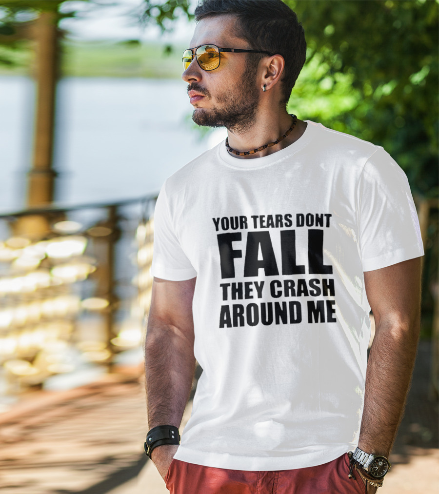 Your Tears Don’t Fall They Crash Around Me Dark Aesthetic Text T-Shirt