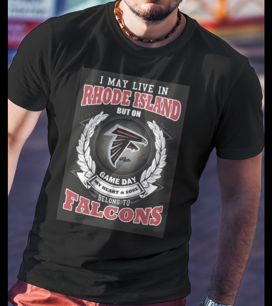 I May Live In Rhode Island But On Game Day My Heart And Soul Belong To Atlanta Falcons T-Shirt