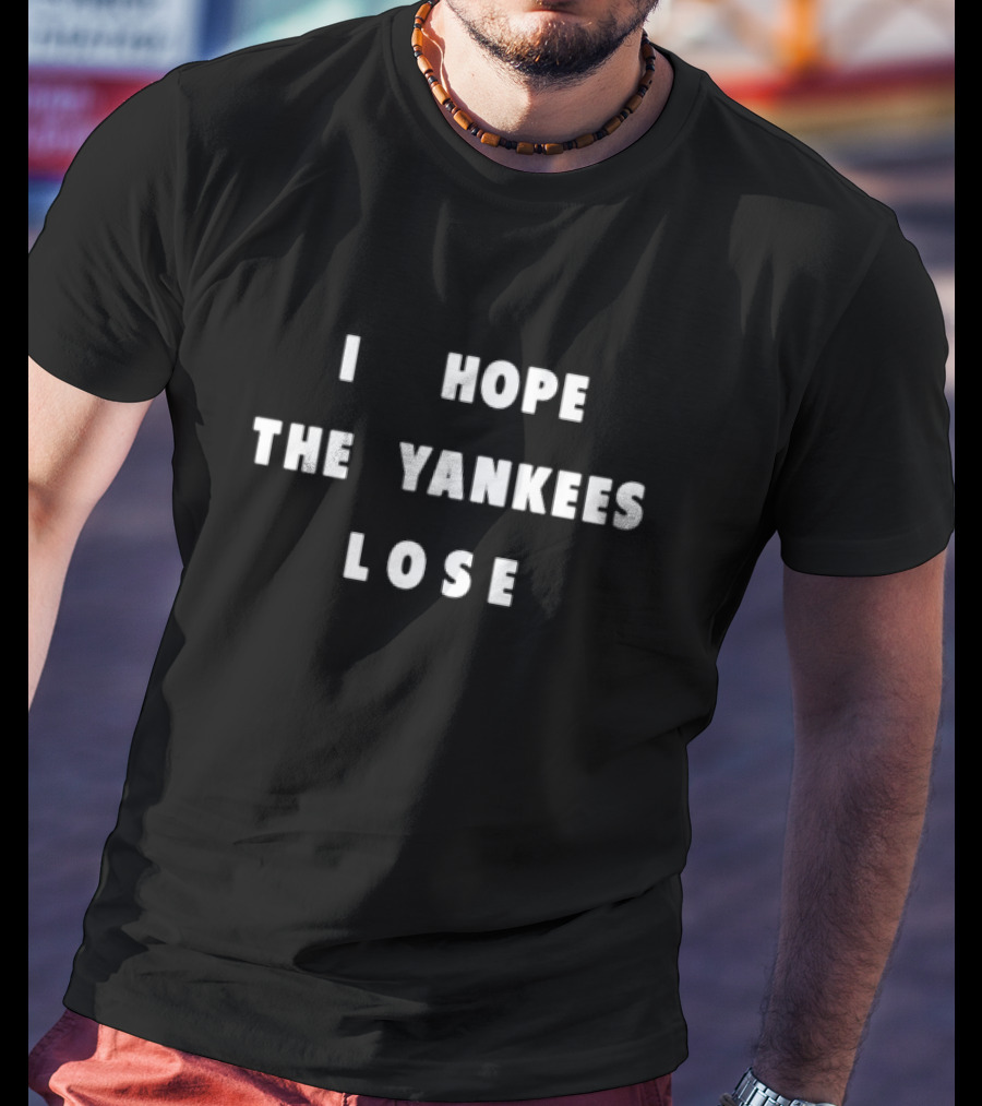 I Hope The Yankees Lose T-Shirt