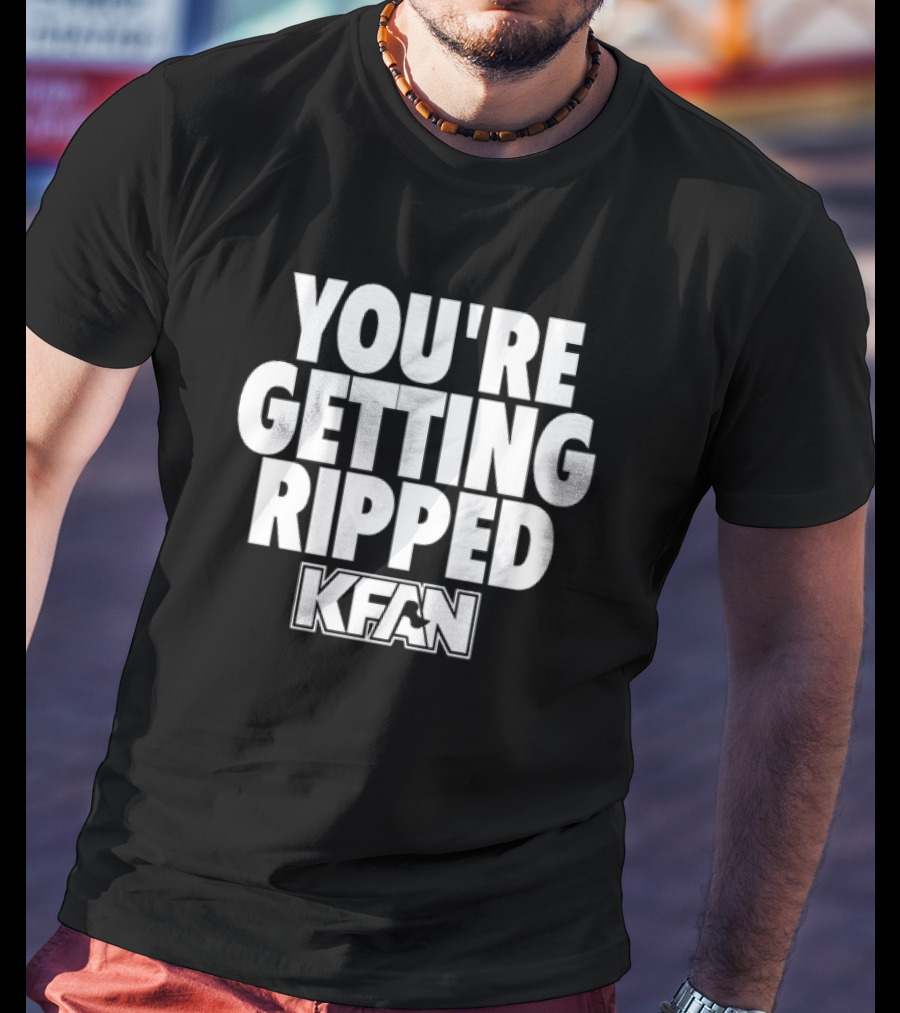 YOU'RE GETTING RIPPED KFAN SLOGAN T-Shirt
