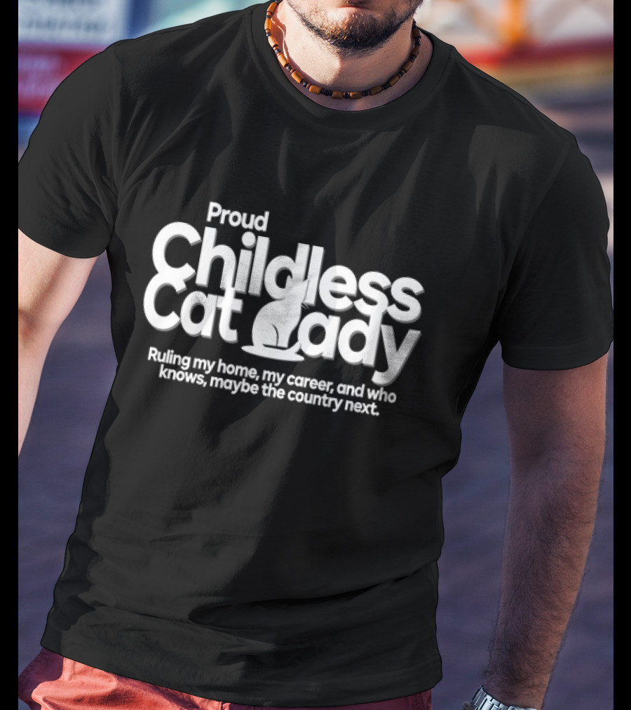Proud Childless Cat Lady Ruling My Home My Career Maybe The Country Next T-Shirt