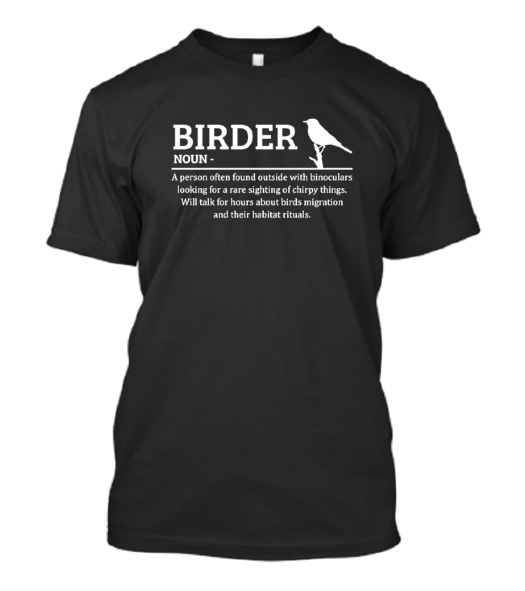BIRDER NOUN A Person Outside With Binoculars Looking For Rare Sighting Of Chirpy Things Bird Migration Habitat Rituals T-Shirt