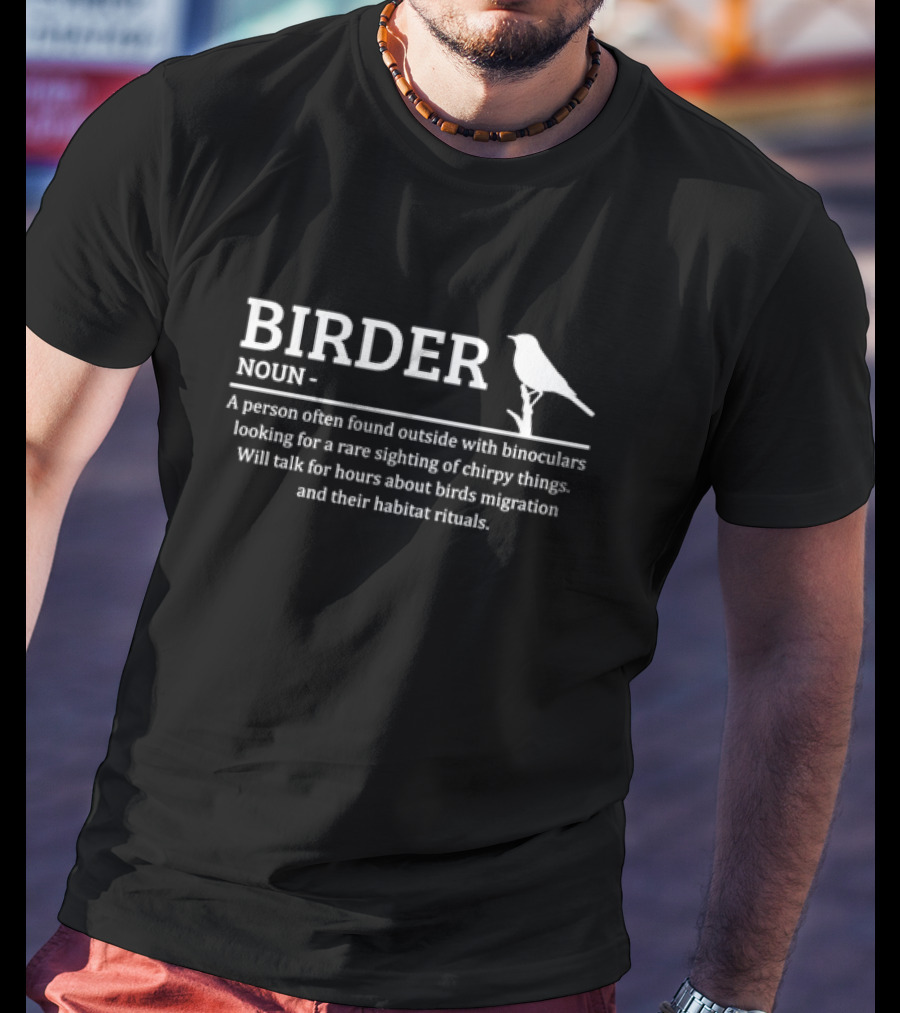 BIRDER NOUN A Person Outside With Binoculars Looking For Rare Sighting Of Chirpy Things Bird Migration Habitat Rituals T-Shirt