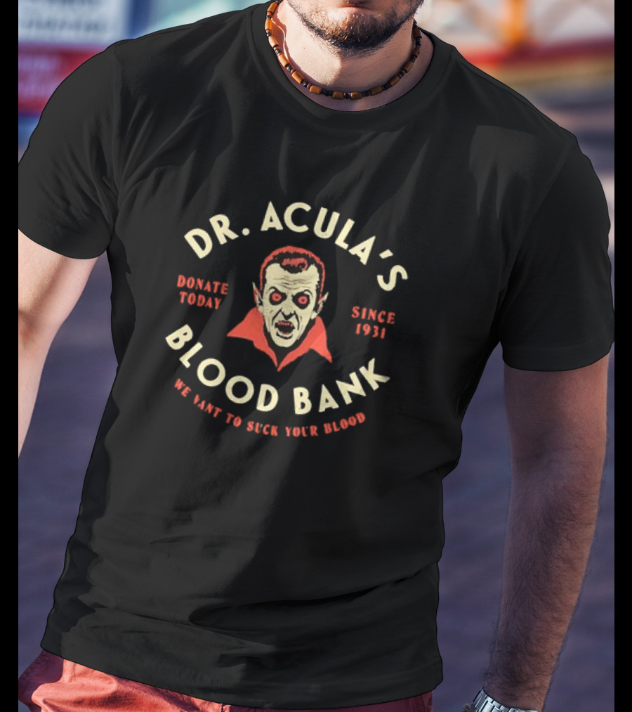 Dr. Acula’s Blood Bank Donate Today Since 1931 We Want To Suck Your Blood T-Shirt