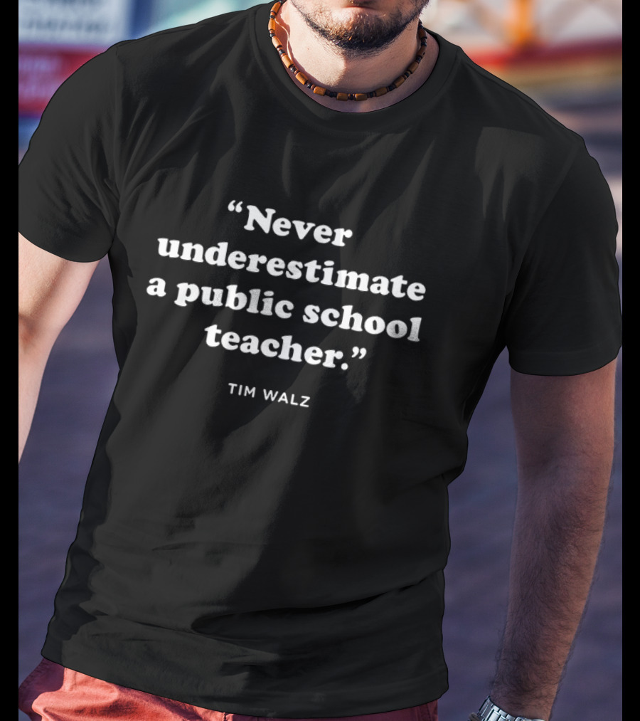 Tim Walz Never Underestimate A Public School Teacher T-Shirt