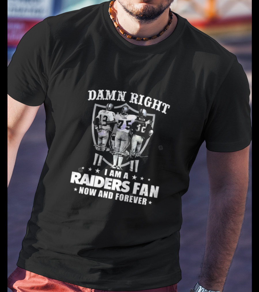 Damn Right I Am A Raiders Fan Now And Forever Raiders Players Signatures T-Shirt
