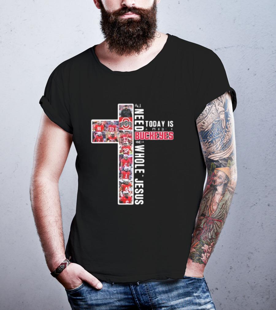 Ohio State Buckeyes All I Need Today Is A Whole Lot Of Jesus And A Little Buckeyes T-Shirt