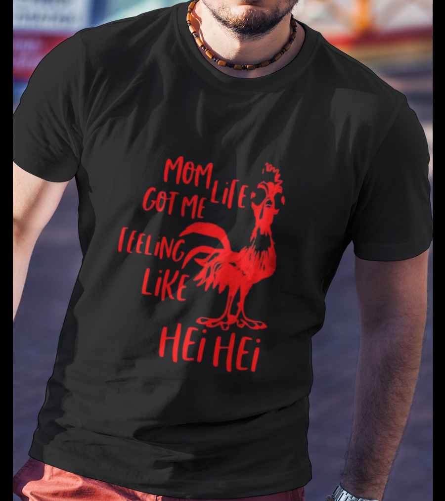 Mom Life Got Me Feeling Like Hei Hei Rooster T-Shirt