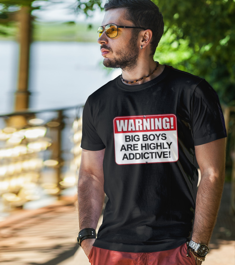 WARNING Big Boys Are Highly Addictive T-Shirt