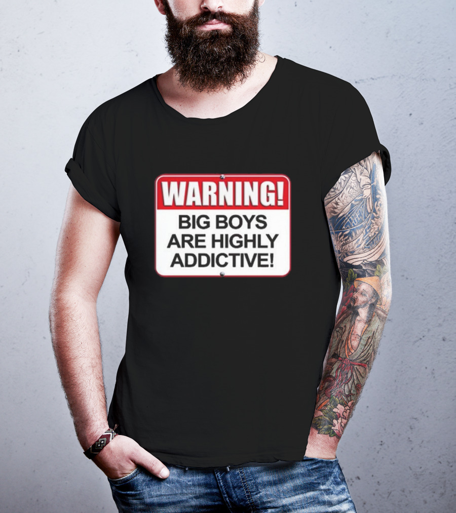 WARNING Big Boys Are Highly Addictive T-Shirt