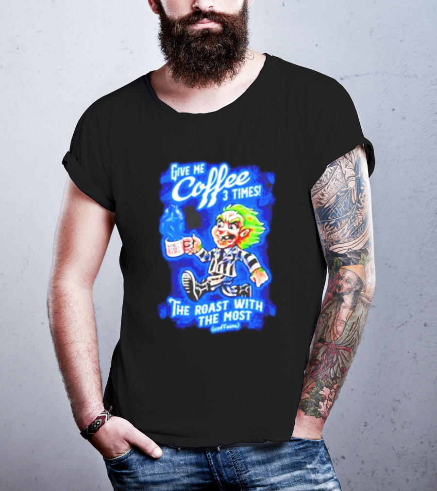Give Me Coffee 3 Times The Roast With The Most Caffeine Beetlejuice T-Shirt