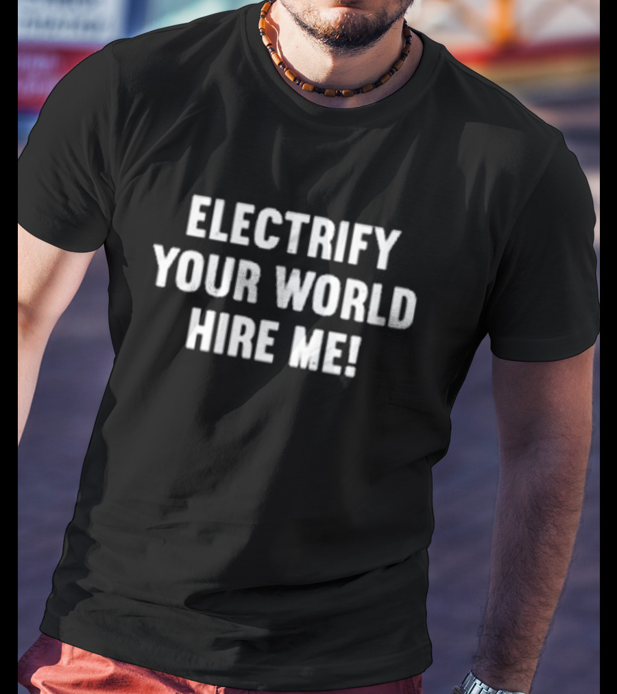 Electricians Electrify Your World Hire Me T-Shirt