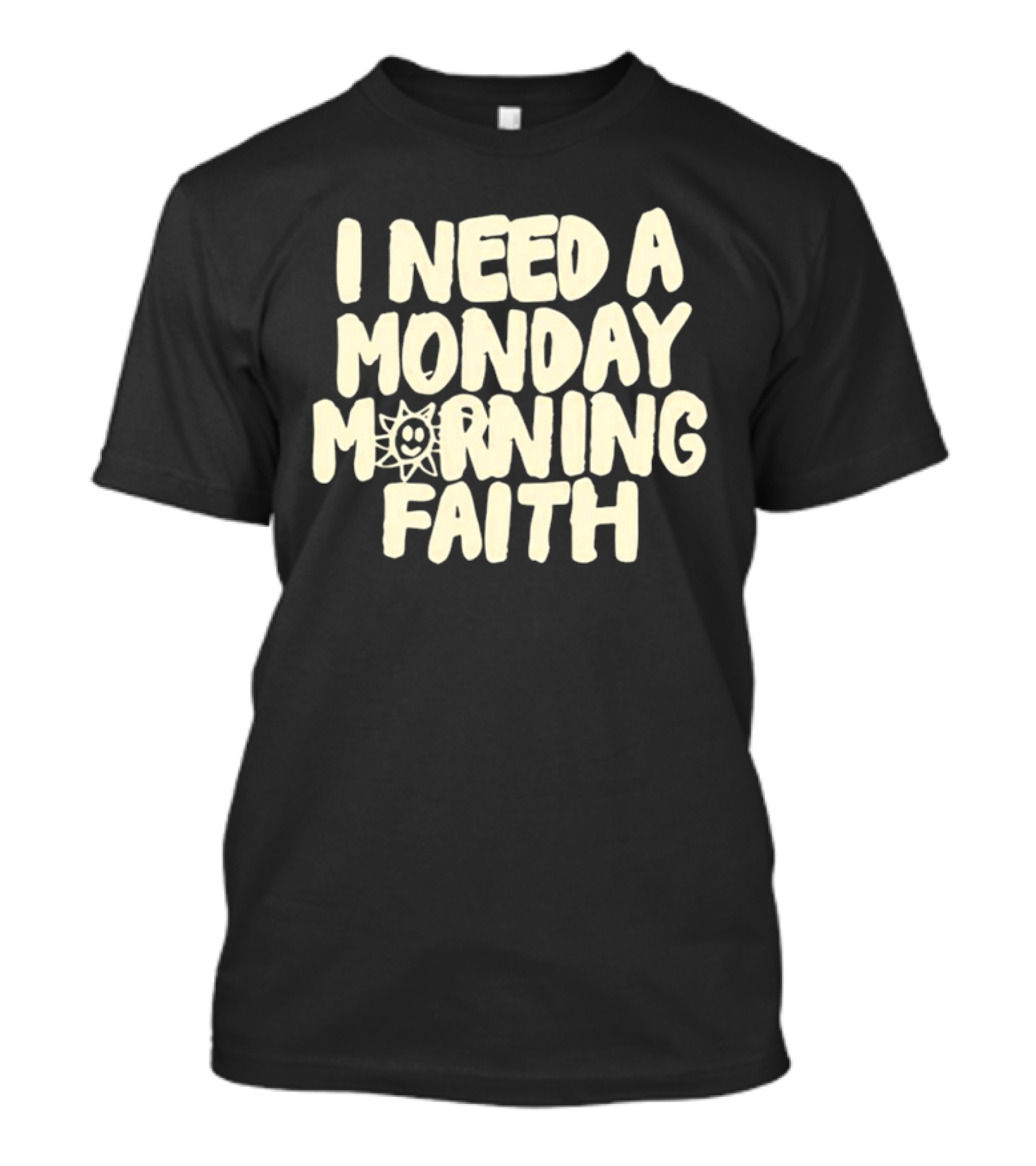 I Need A Monday Morning Faith Sun Smile Mood T-Shirt