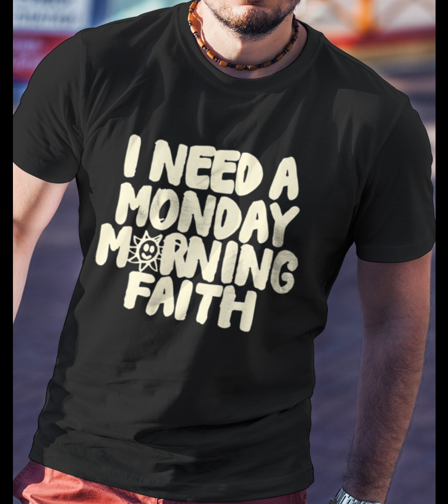 I Need A Monday Morning Faith Sun Smile Mood T-Shirt