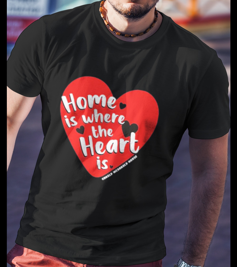 Ronald McDonald House Cincinnati Home Is Where The Heart Is T-Shirt
