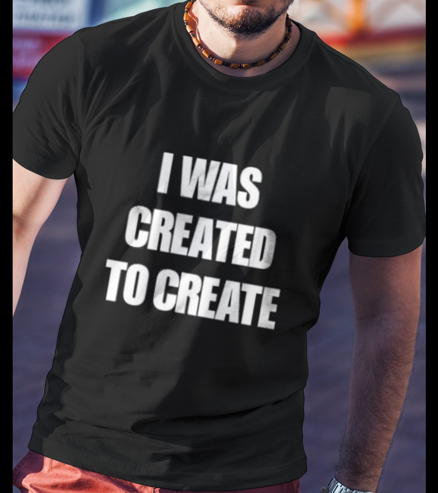 I Was Created To Create T-Shirt