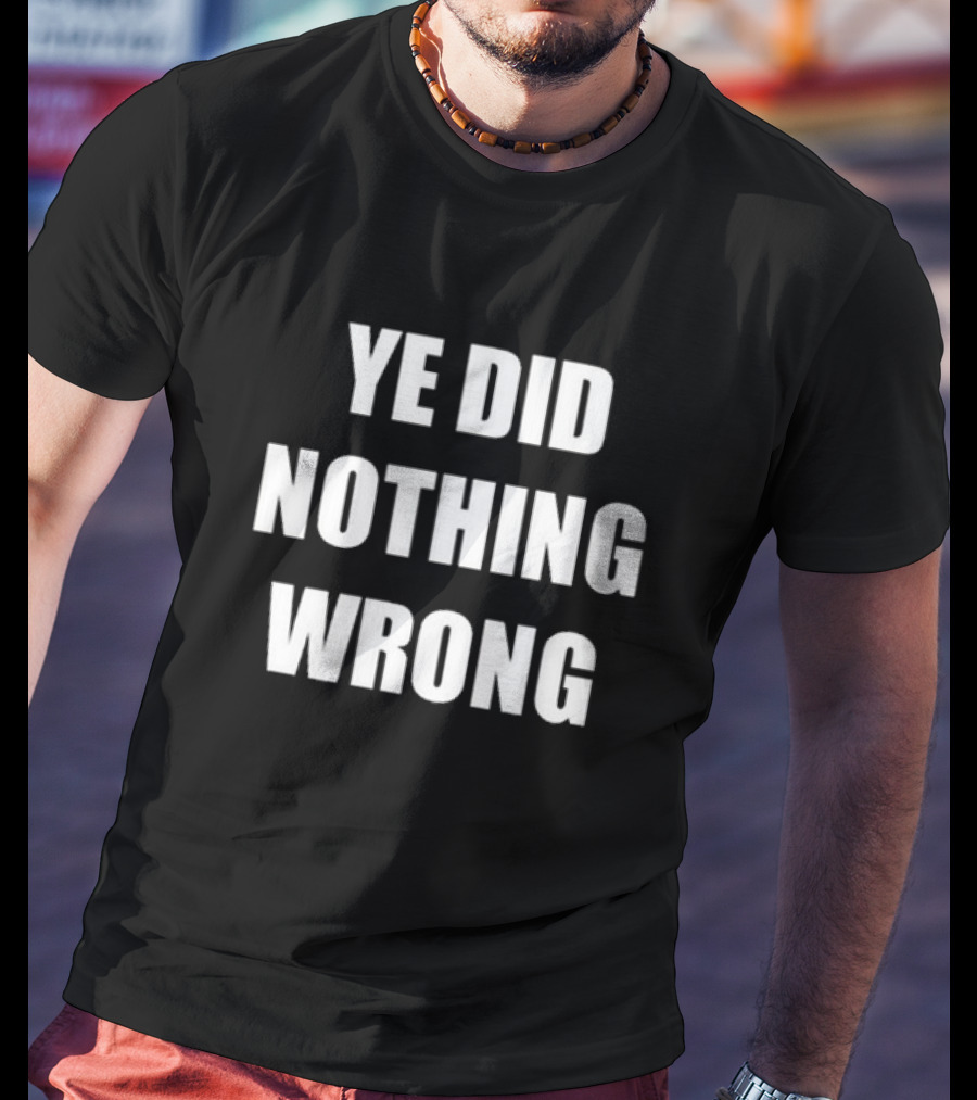 Ye Did Nothing Wrong Controversial T-Shirt