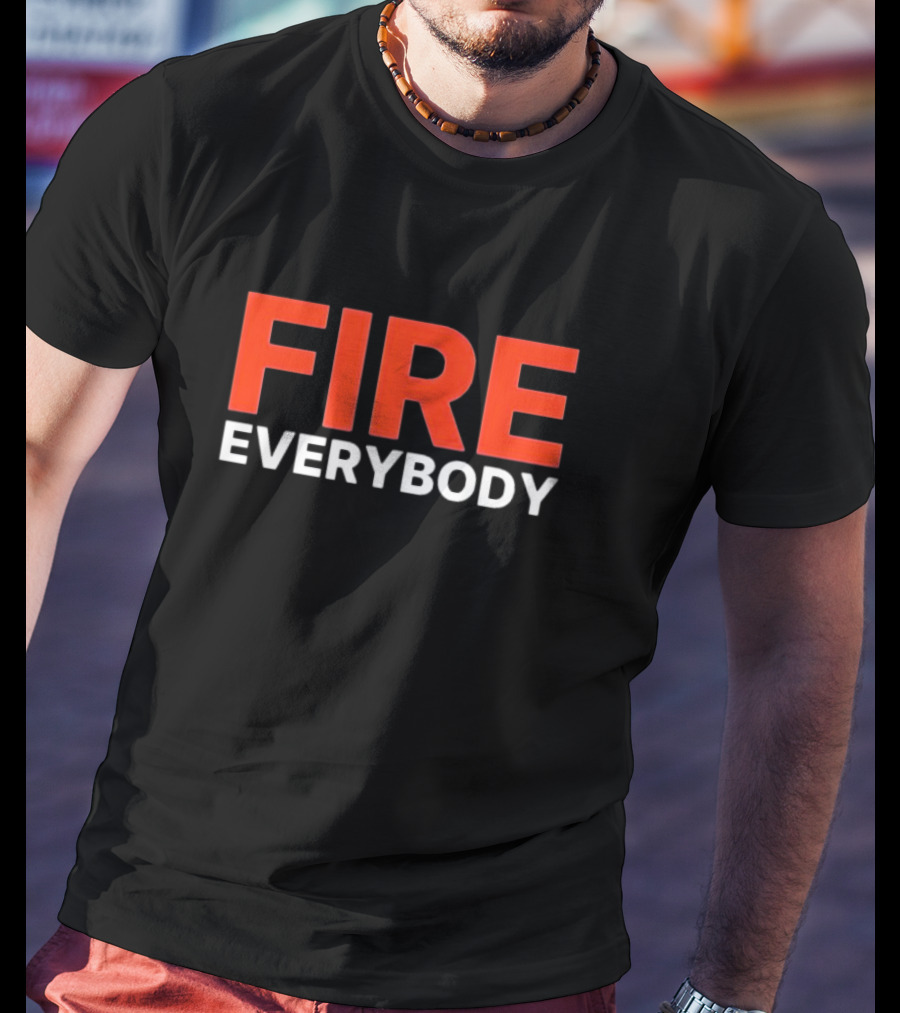 FIRE EVERYBODY T-Shirt