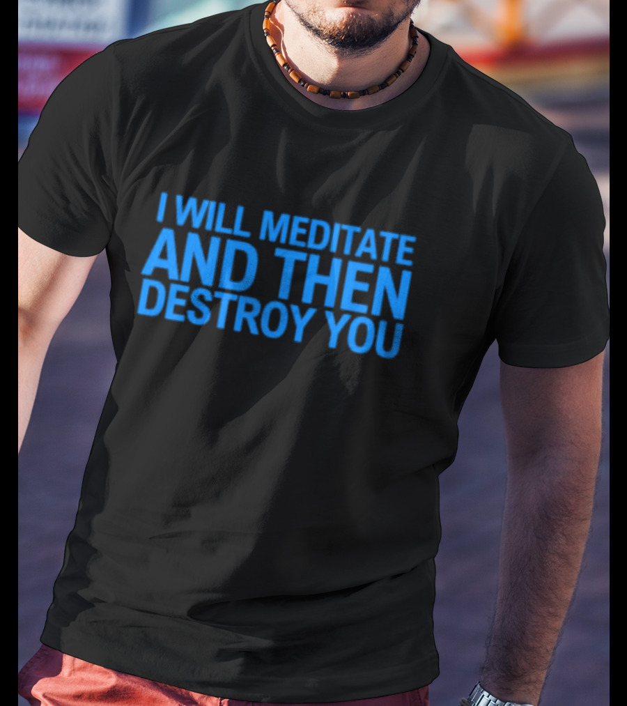 I Will Meditate And Then Destroy You Bold Blue Text T-Shirt