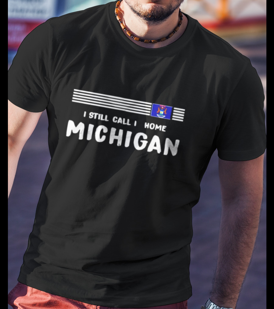 I Still Call It Home Michigan Flag State Pride T-Shirt