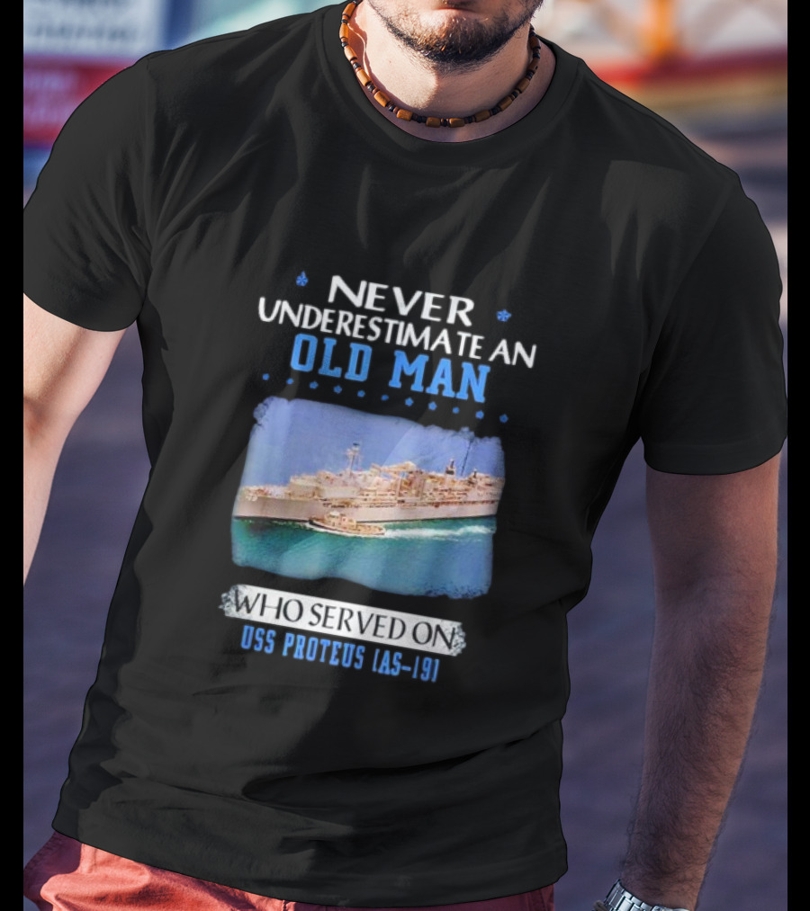 Never Underestimate An Old Man Who Served On USS Proteus AS-19 T-Shirt