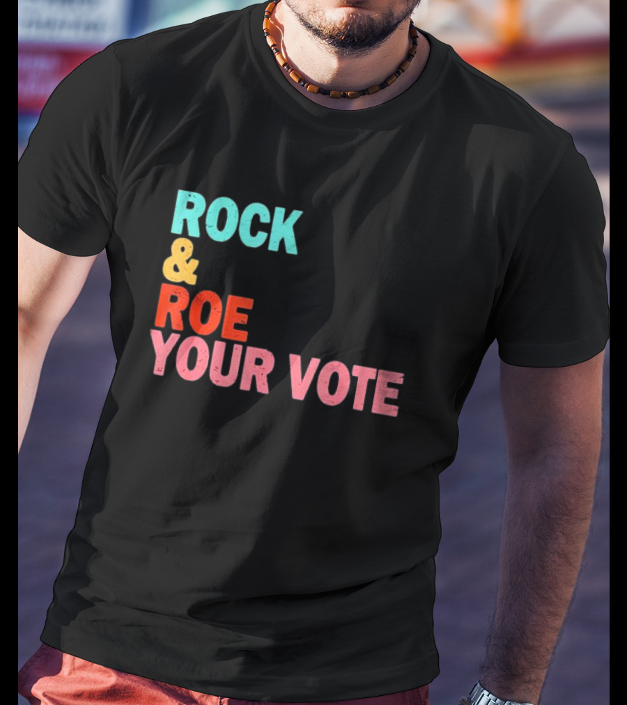 ROCK And ROE YOUR VOTE T-Shirt