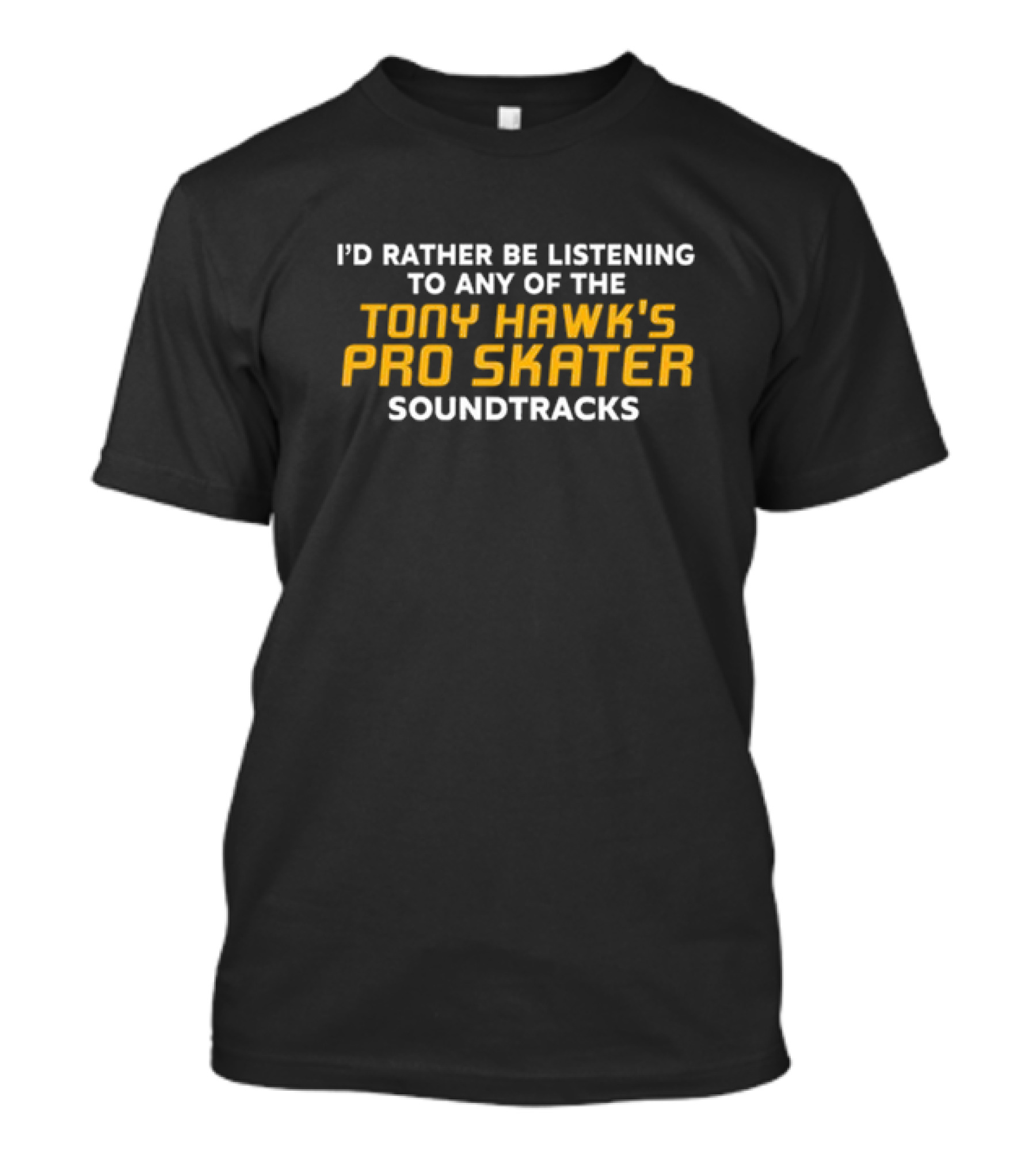 I’d Rather Be Listening To Any Of The Tony Hawk's Pro Skater Soundtracks T-Shirt
