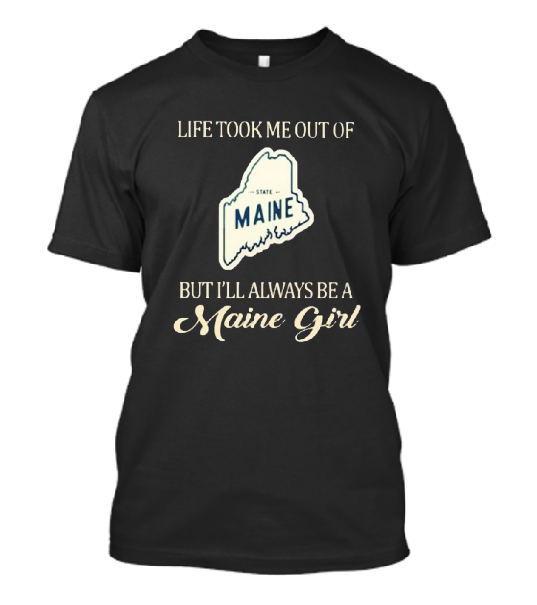 Life Took Me Out Of State Maine But I’ll Always Be A Maine Girl T-Shirt