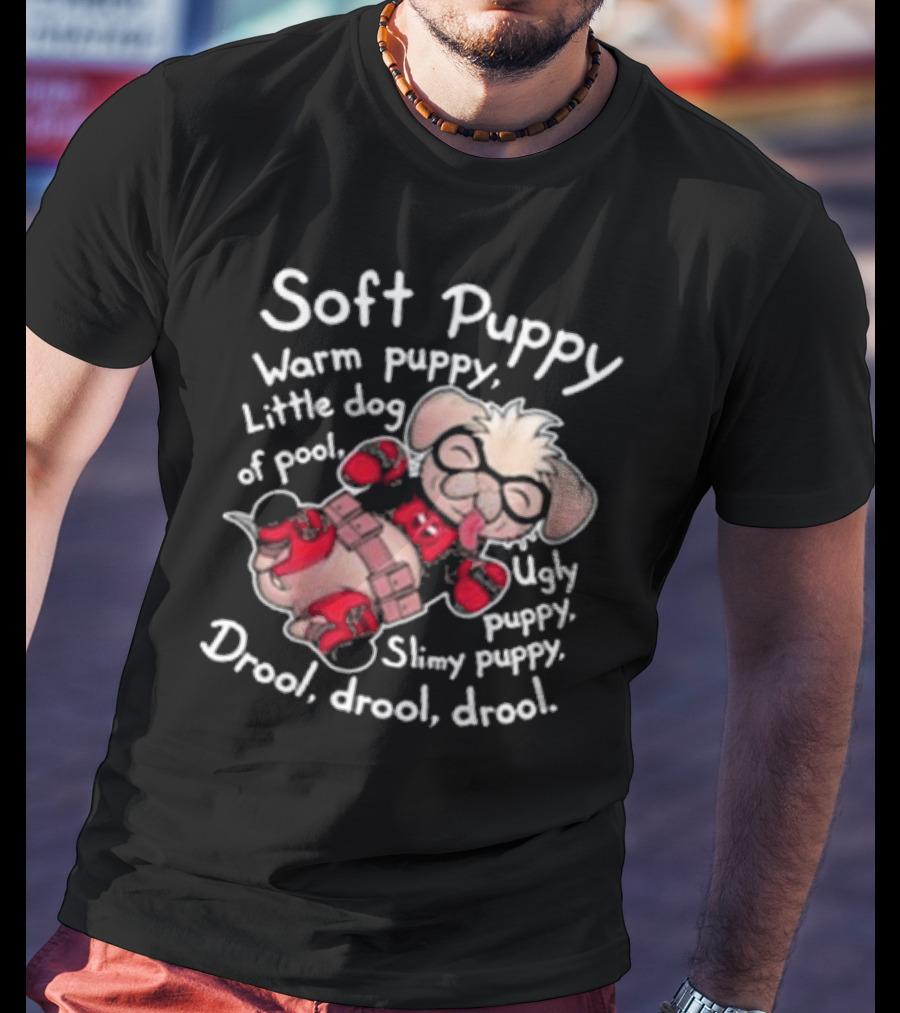 Soft Puppy Warm Puppy Little Dog Of Pool Ugly Slimy Drool Drool Drool T-Shirt