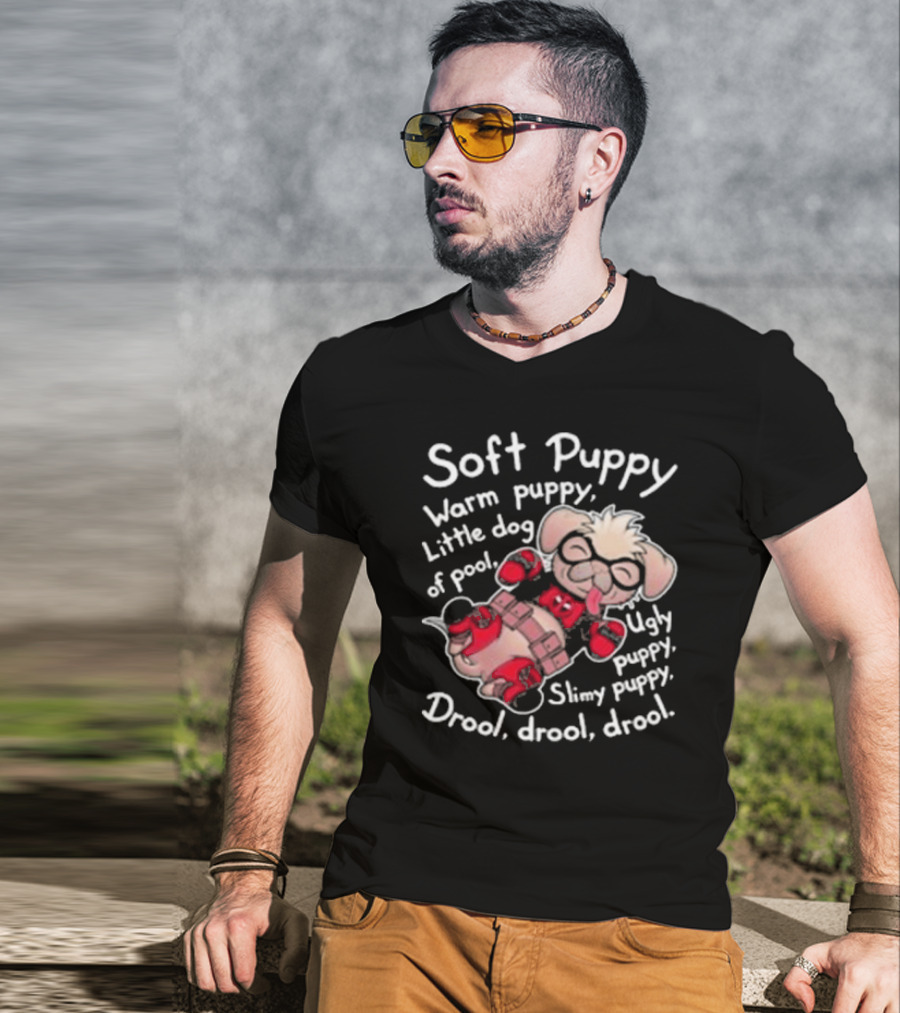 Soft Puppy Warm Puppy Little Dog Of Pool Ugly Slimy Drool Drool Drool T-Shirt