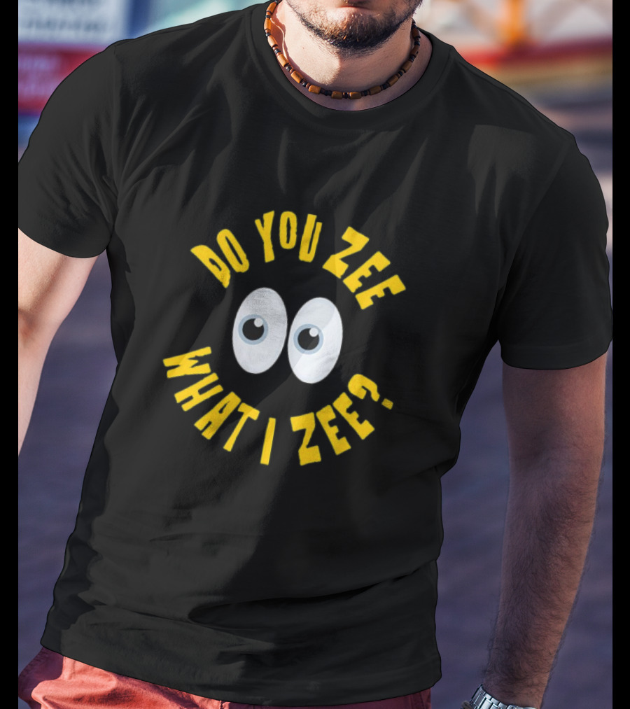 Do You Zee What I Zee Eyes T-Shirt