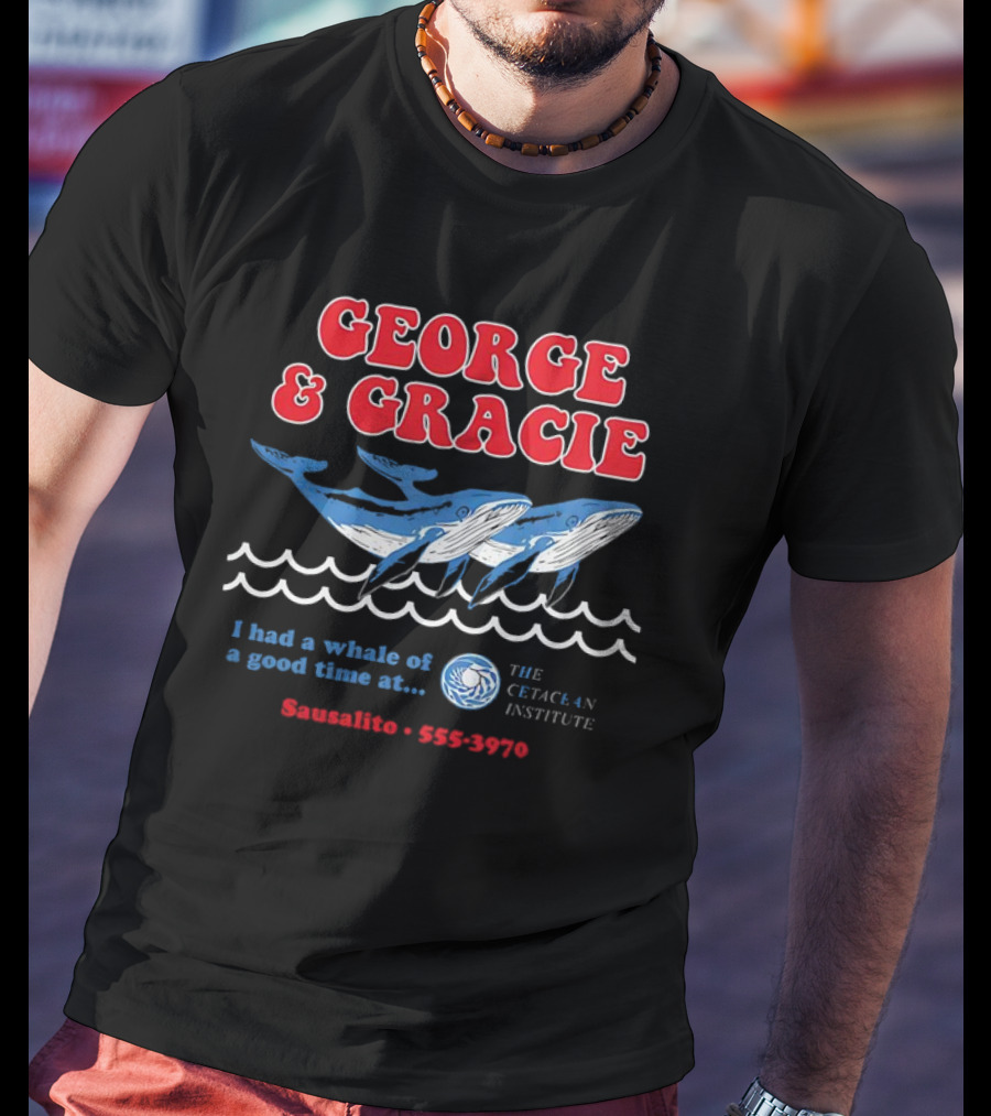 George And Gracie I Had A Whale Of A Good Time At Sausalito The Cetacean Institute 555-3970 T-Shirt