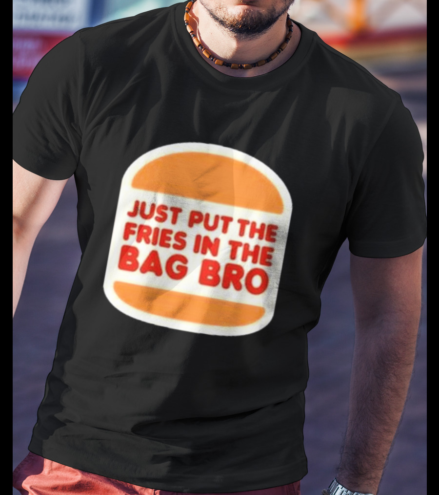 Just Put The Fries In The Bag Bro Burger T-Shirt
