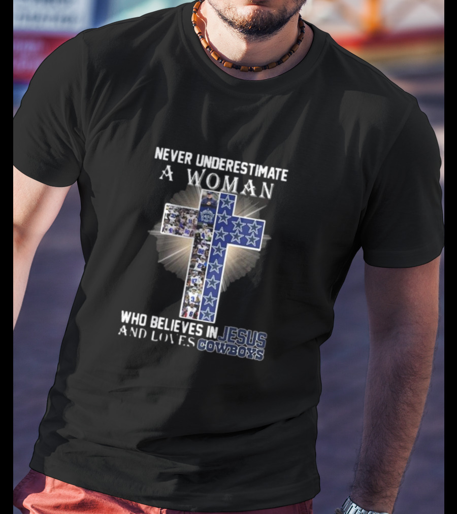Never Underestimate A Woman Who Believes In Jesus And Loves Dallas Cowboys Christianity Football Fan T-Shirt