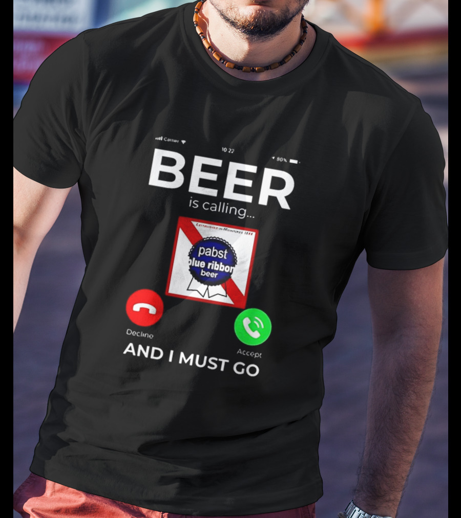 Pabst Blue Ribbon Beer Is Calling And I Must Go T-Shirt