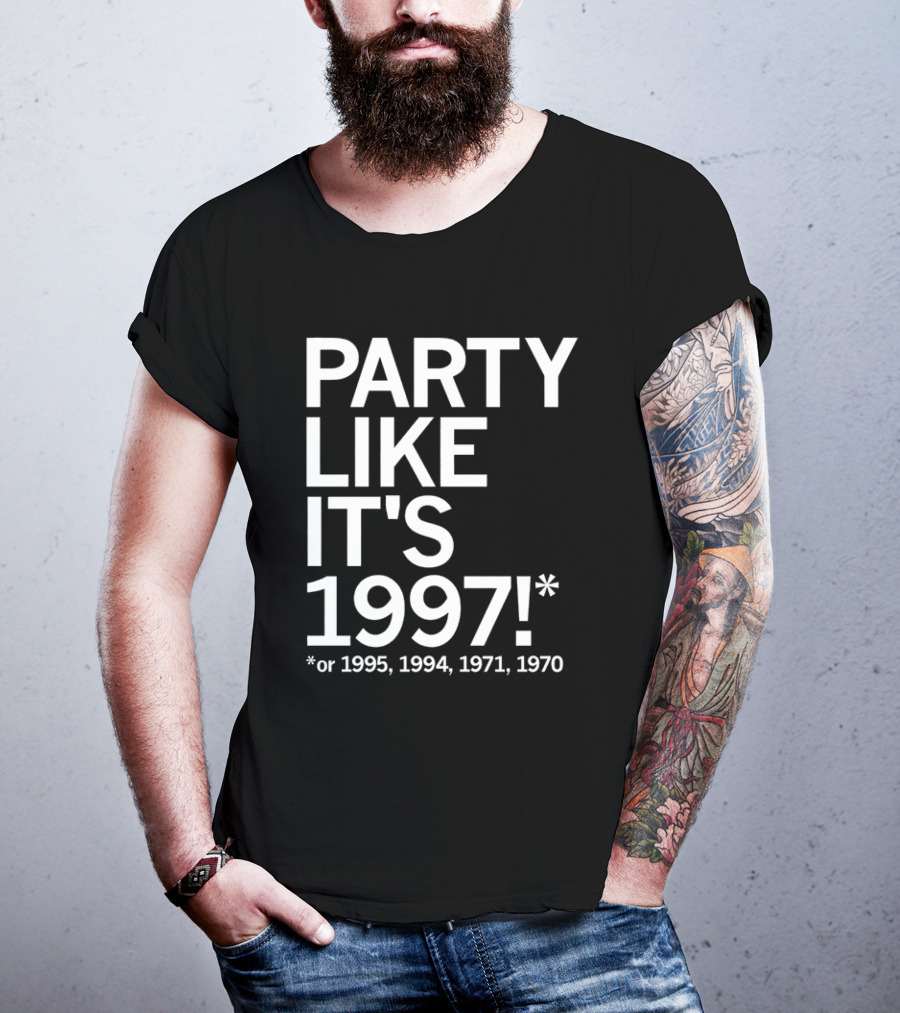 PARTY LIKE IT'S 1997 OR 1995 1994 1971 1970 T-Shirt