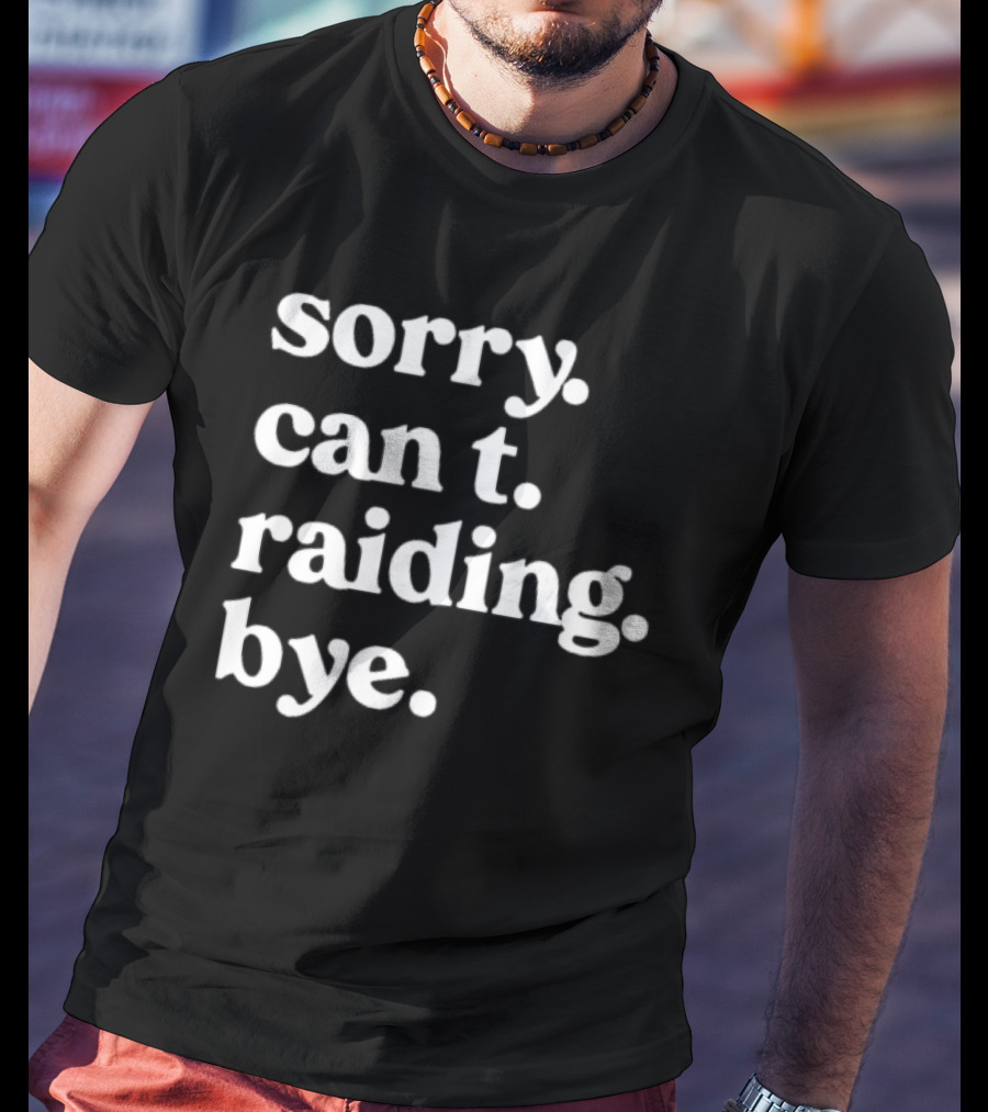Sorry Can't Raiding Bye T-Shirt