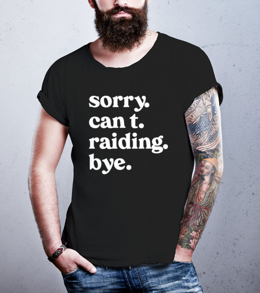 Sorry Can't Raiding Bye T-Shirt