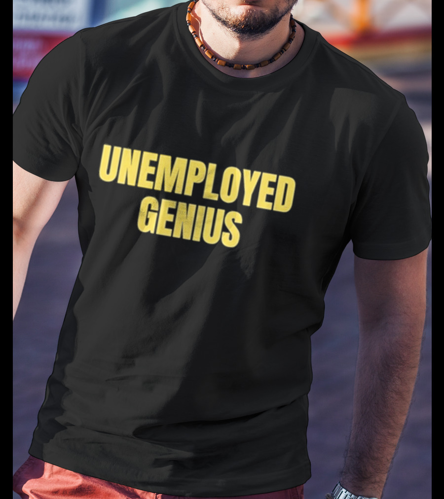 UNEMPLOYED GENIUS WITTY HUMOR TEXT T-Shirt