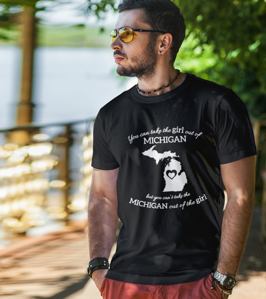 You Can Take The Girl Out Of Michigan But You Can’t Take The Michigan Out Of The Girl Map With Heart T-Shirt