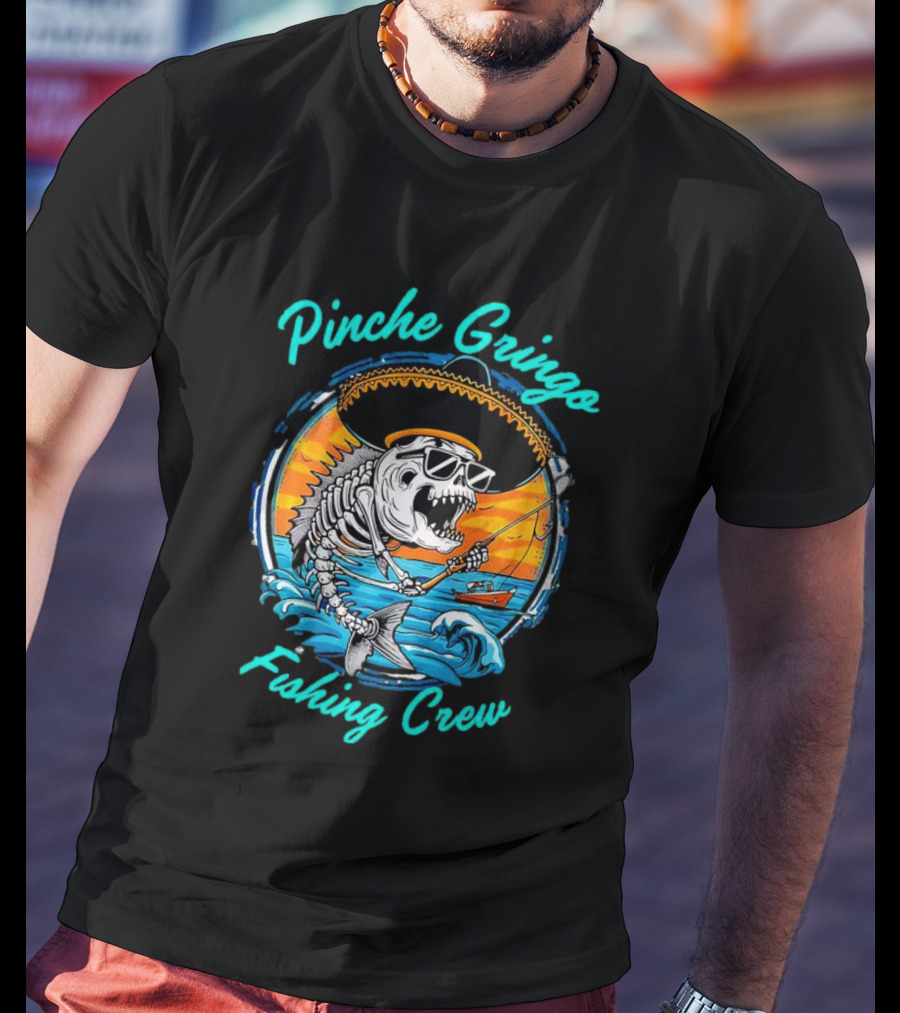 Pinche Gringo Fishing Crew Skeleton With Sombrero And Sunglasses On Boat In Ocean Scene T-Shirt