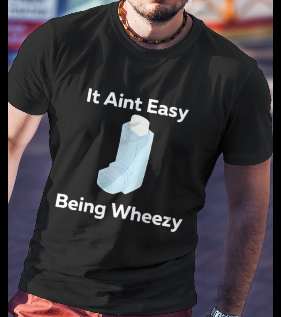It Ain't Easy Being Wheezy Inhaler Humor T-Shirt