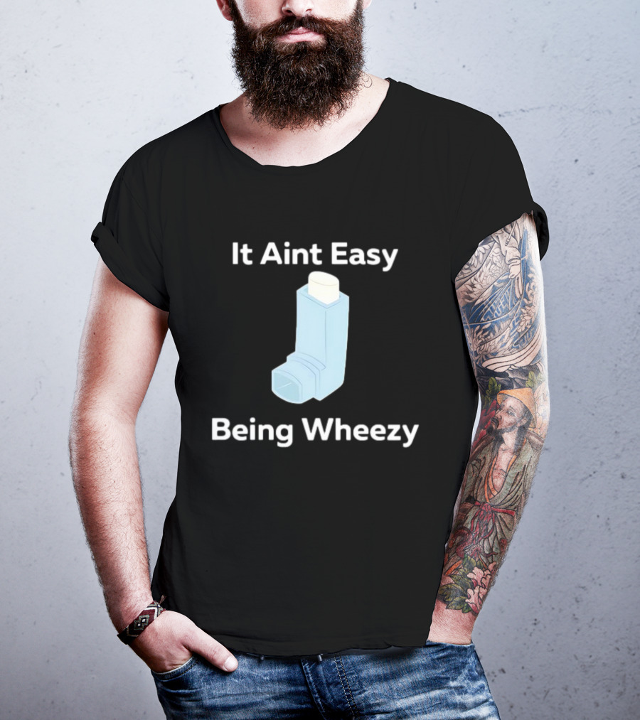 It Ain't Easy Being Wheezy Inhaler Humor T-Shirt