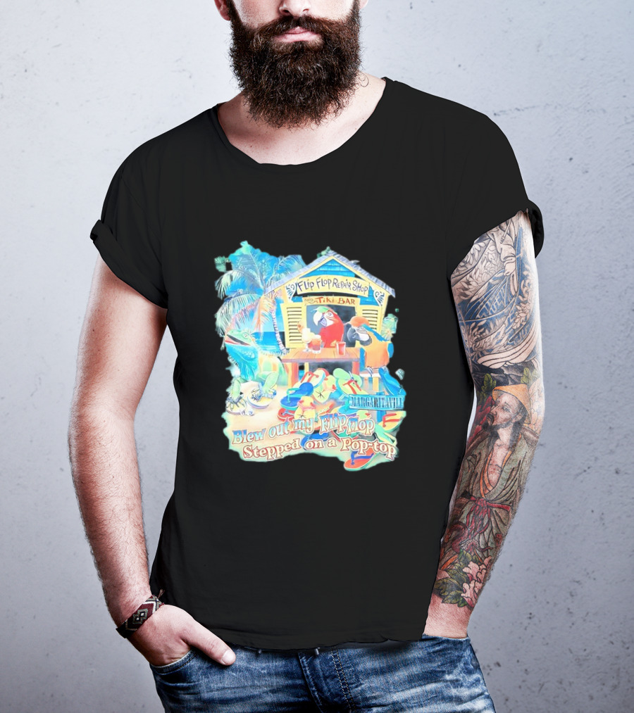 Margaritaville Flip Flop Repair Shop Tiki Bar Parrot Iguana Blew Out My Flip Flop Stepped On A Pop Top T-Shirt