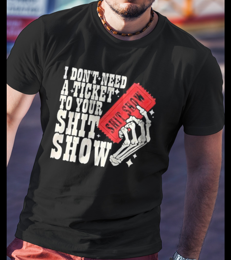Koe Wetzel I Don’t Need A Ticket To Your Shit Show Skeleton Hand With Ticket T-Shirt