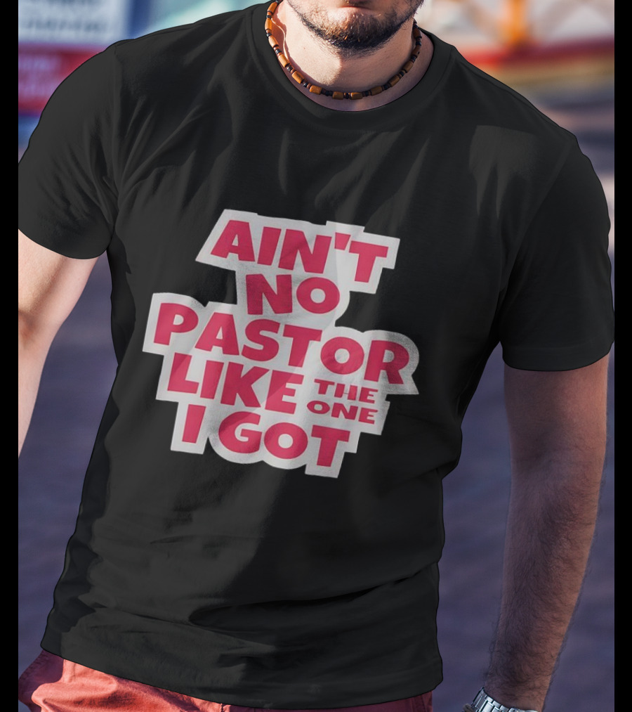 Ain’t No Pastor Like The One I Got Text T-Shirt